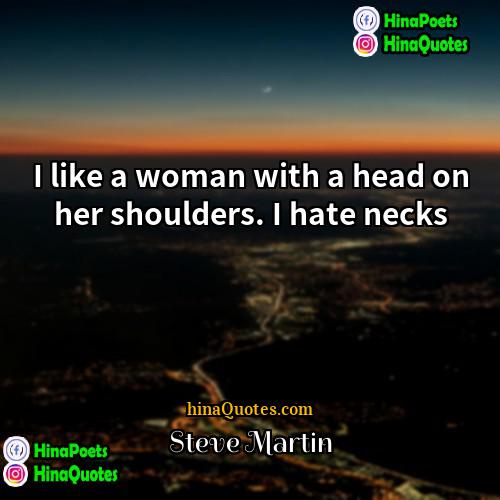 Steve Martin Quotes | I like a woman with a head